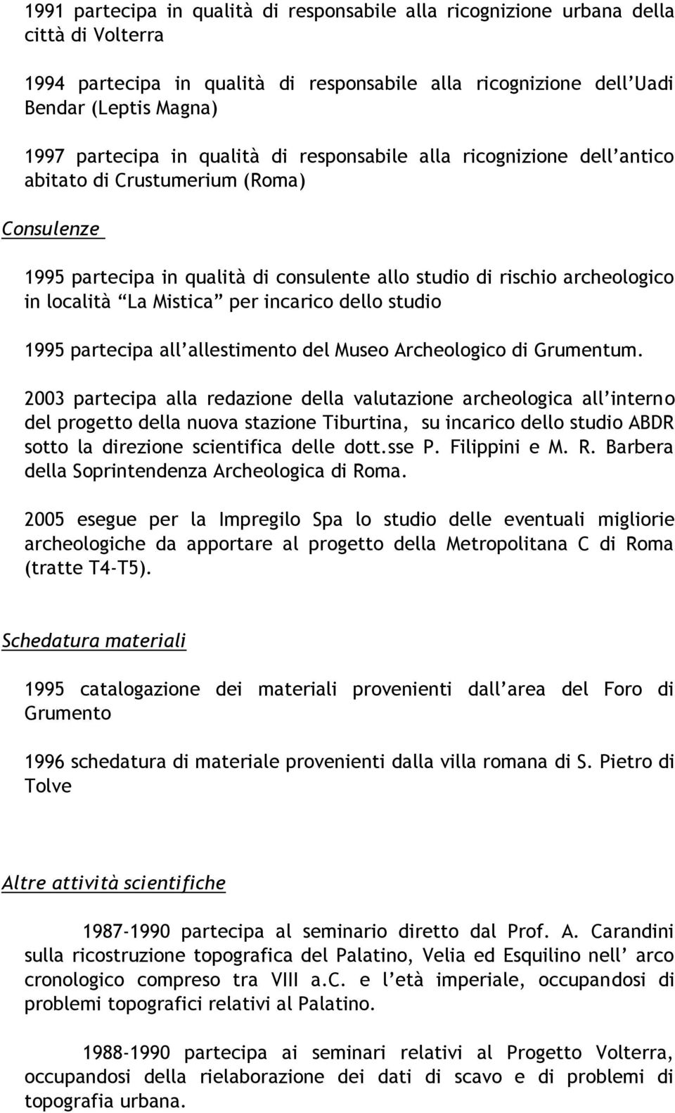 per incarico dello studio 1995 partecipa all allestimento del Museo Archeologico di Grumentum.