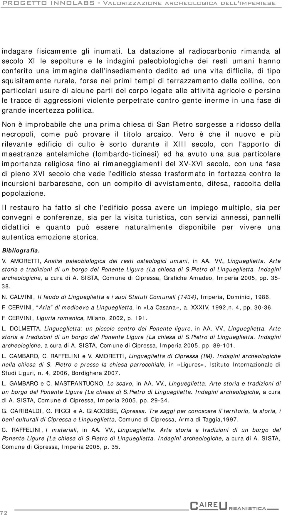 squisitamente rurale, forse nei primi tempi di terrazzamento delle colline, con particolari usure di alcune parti del corpo legate alle attività agricole e persino le tracce di aggressioni violente