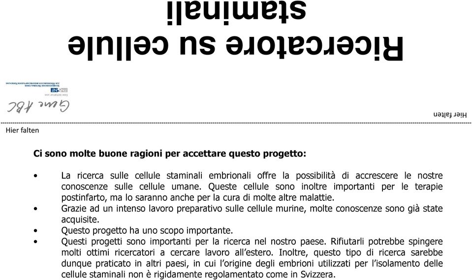 Grazie ad un intenso lavoro preparativo sulle cellule murine, molte conoscenze sono già state acquisite. Questo progetto ha uno scopo importante.