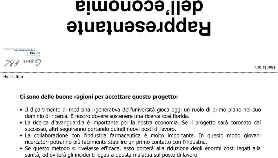 Se il progetto sarà coronato dal successo, altri seguiranno portando quindi nuovi posti di lavoro. La collaborazione con l industria farmaceutica è molto importante.