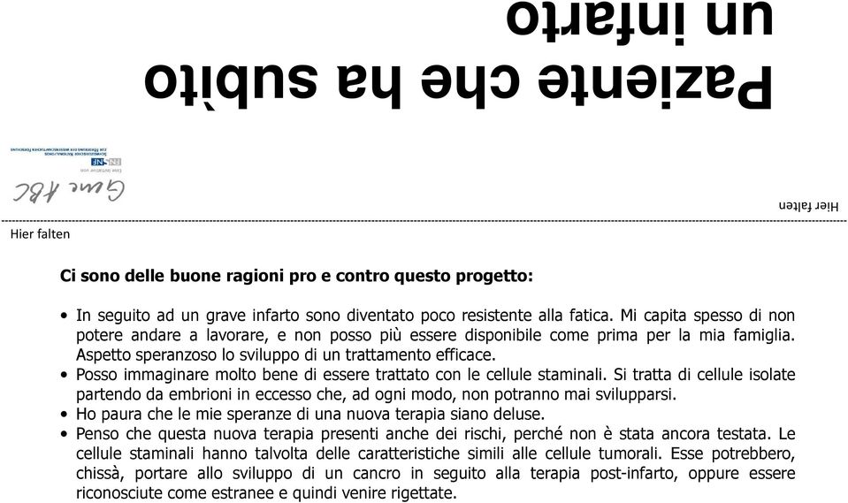 Posso immaginare molto bene di essere trattato con le cellule staminali. Si tratta di cellule isolate partendo da embrioni in eccesso che, ad ogni modo, non potranno mai svilupparsi.