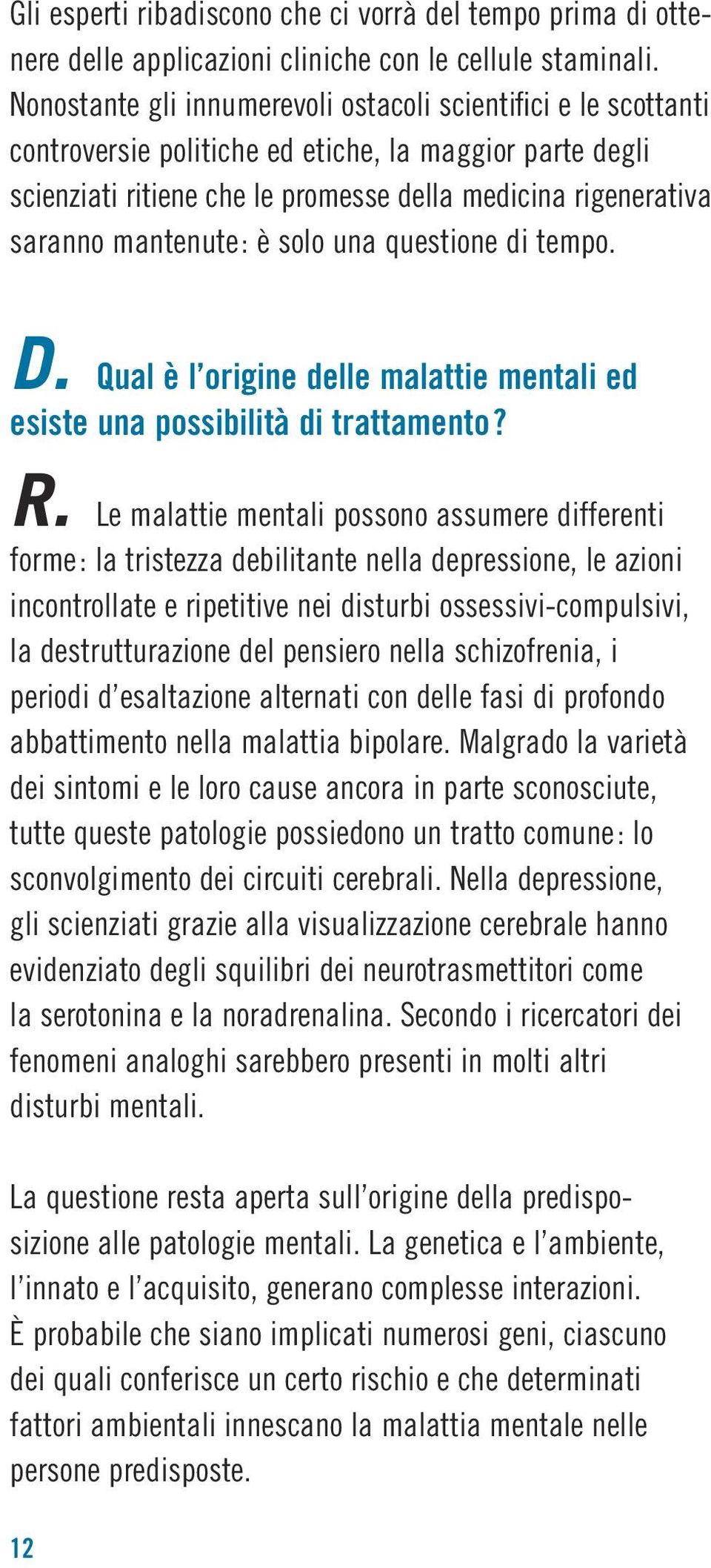 mantenute: è solo una questione di tempo. D. Qual è l origine delle malattie mentali ed esiste una possibilità di trattamento? R.