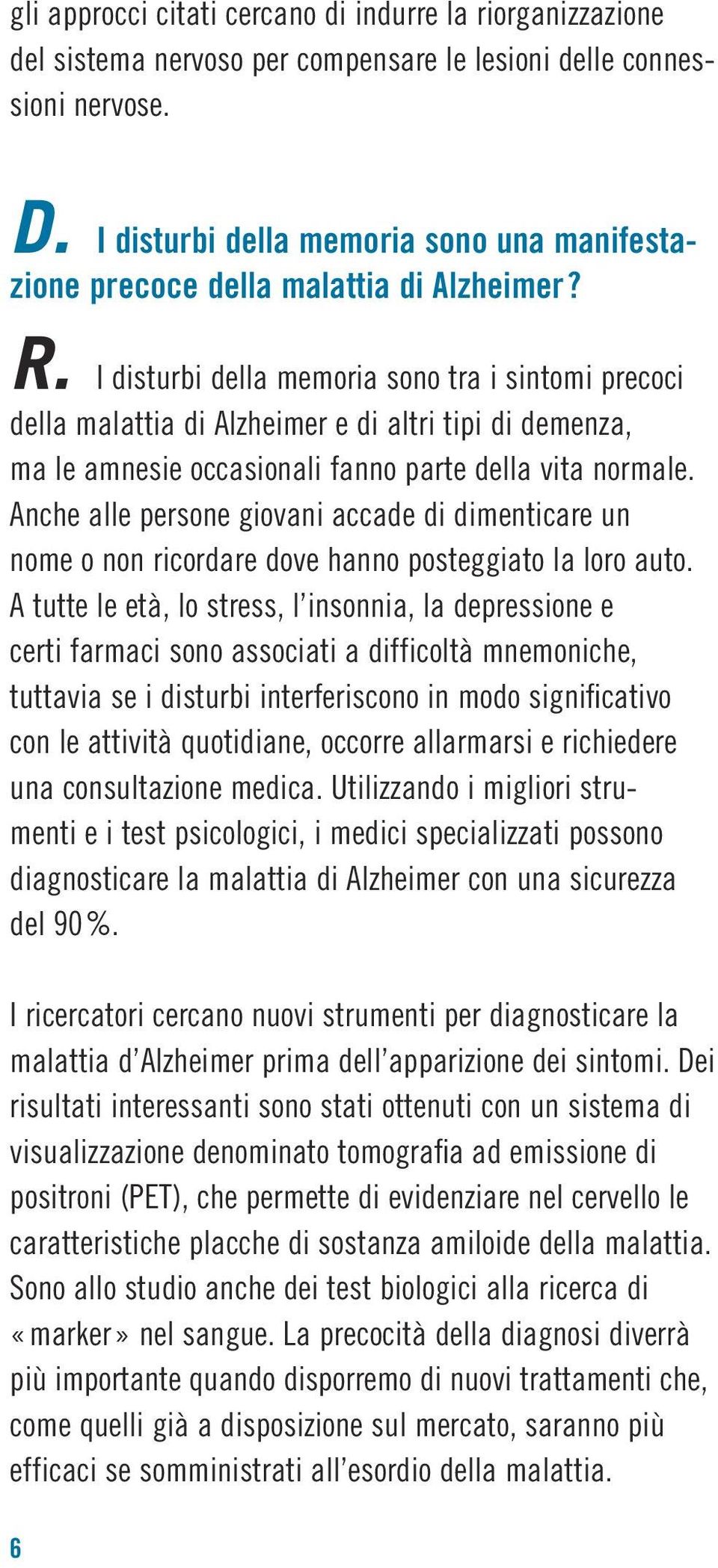 I disturbi della memoria sono tra i sintomi precoci della malattia di Alzheimer e di altri tipi di demenza, ma le amnesie occasionali fanno parte della vita normale.