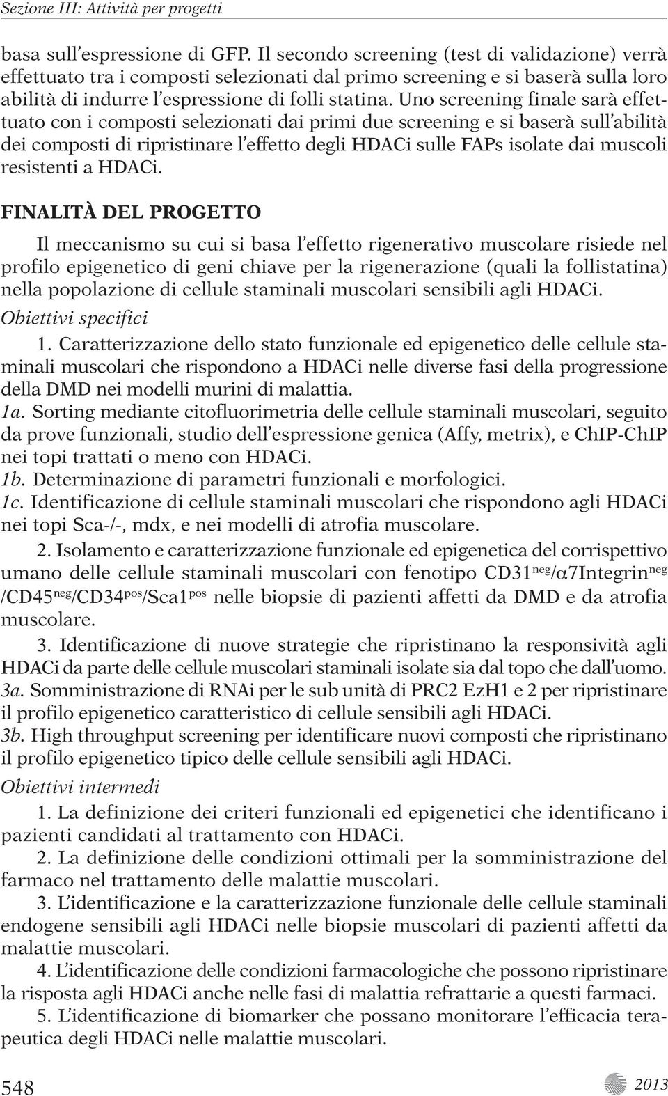 Uno screening finale sarà effettuato con i composti selezionati dai primi due screening e si baserà sull abilità dei composti di ripristinare l effetto degli HDACi sulle FAPs isolate dai muscoli