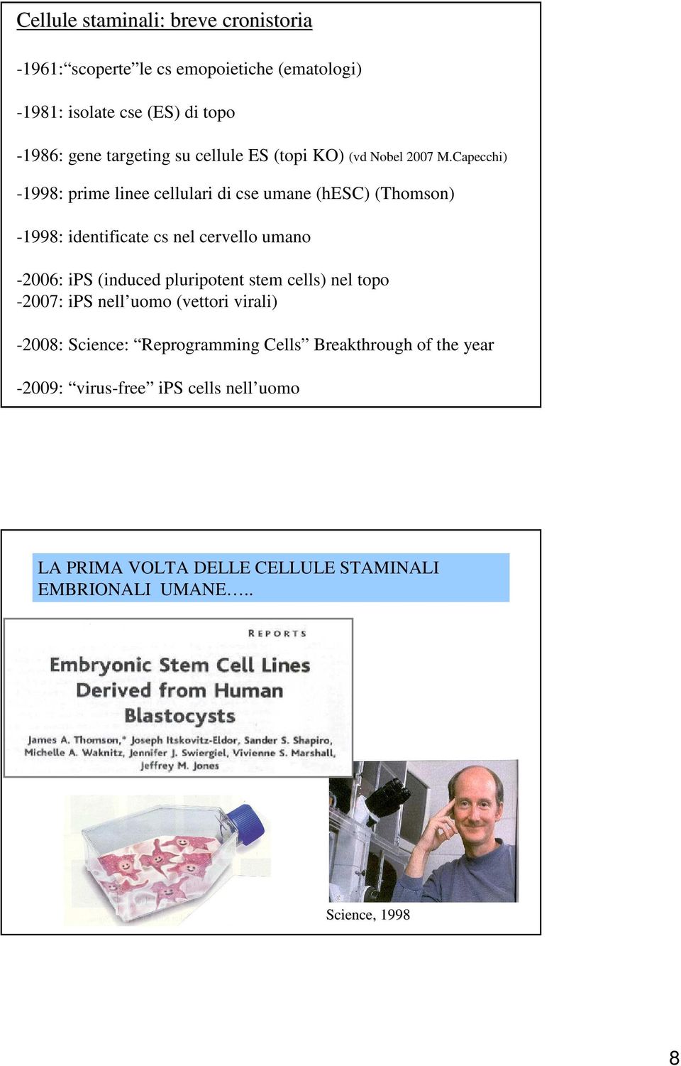 Capecchi) -1998: prime linee cellulari di cse umane (hesc) (Thomson) -1998: identificate cs nel cervello umano -2006: ips (induced