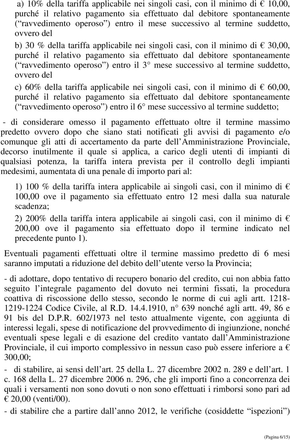 ) entro il 3 mese successivo al termine suddetto, ovvero del c) 60% della tariffa applicabile nei singoli casi, con il minimo di 60,00, purché il relativo pagamento sia effettuato dal debitore