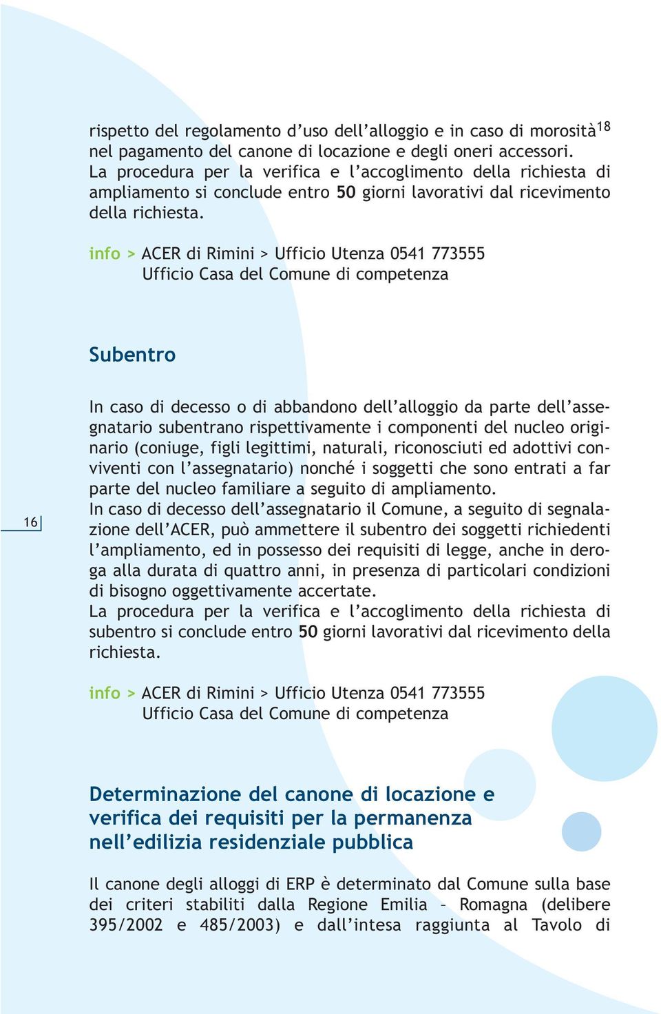 info > ACER di Rimini > Ufficio Utenza 0541 773555 Ufficio Casa del Comune di competenza Subentro 16 In caso di decesso o di abbandono dell alloggio da parte dell assegnatario subentrano