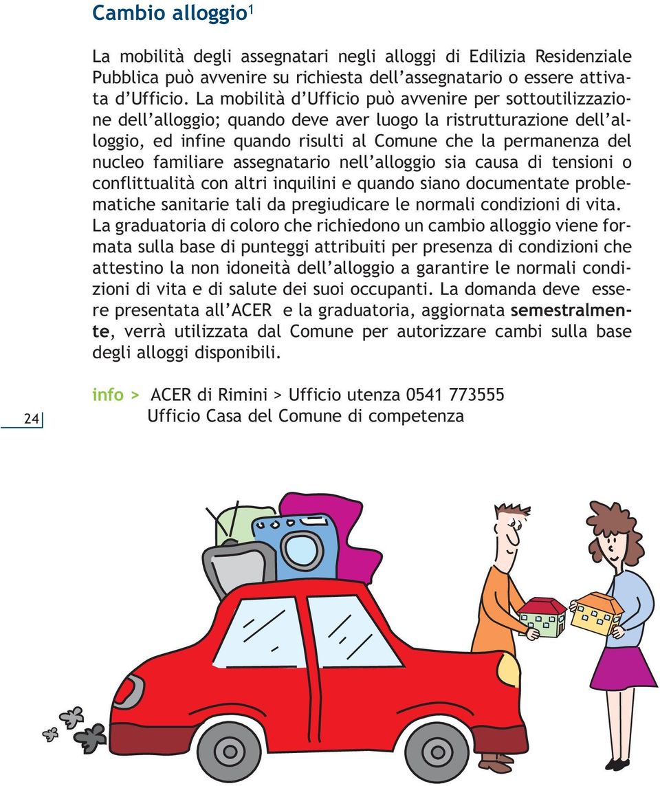 familiare assegnatario nell alloggio sia causa di tensioni o conflittualità con altri inquilini e quando siano documentate problematiche sanitarie tali da pregiudicare le normali condizioni di vita.