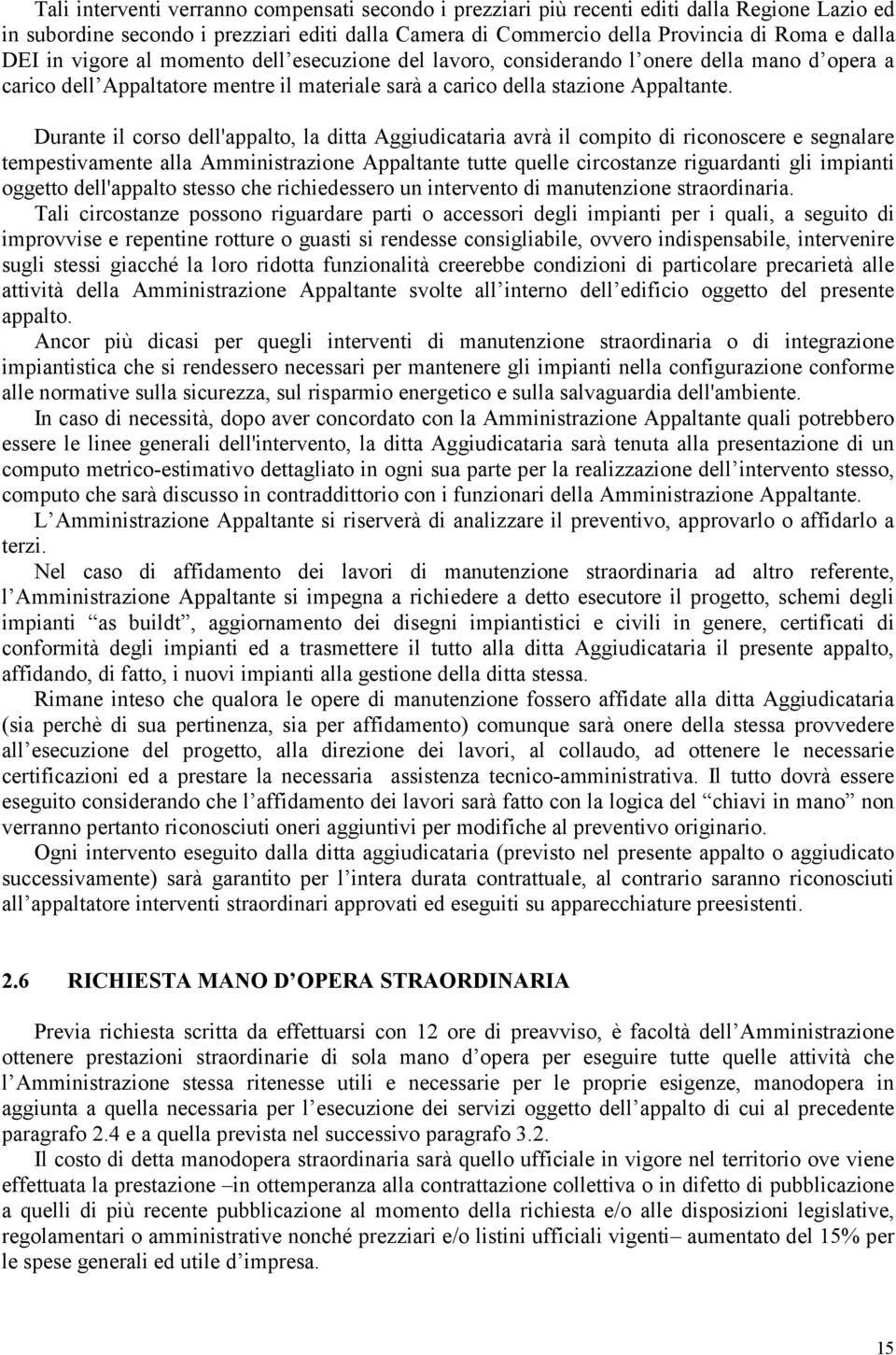 Durante il corso dell'appalto, la ditta Aggiudicataria avrà il compito di riconoscere e segnalare tempestivamente alla Amministrazione Appaltante tutte quelle circostanze riguardanti gli impianti