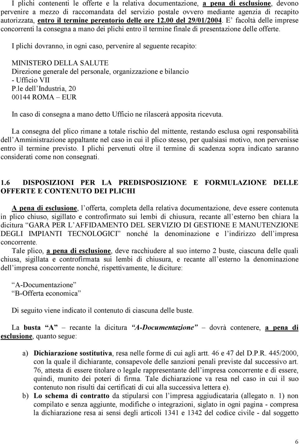 I plichi dovranno, in ogni caso, pervenire al seguente recapito: MINISTERO DELLA SALUTE Direzione generale del personale, organizzazione e bilancio - Ufficio VII P.