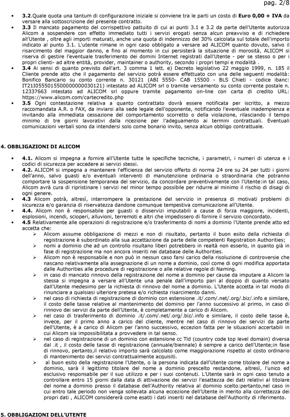 2 da parte dell Utente autorizza Alicom a sospendere con effetto immediato tutti i servizi erogati senza alcun preavviso e di richiedere all Utente, oltre agli importi maturati, anche una quota di