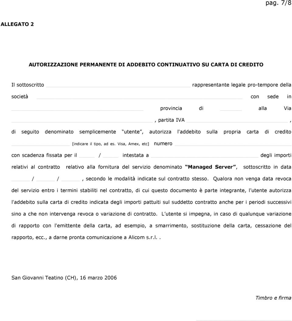 Visa, Amex, etc] numero con scadenza fissata per il / intestata a degli importi relativi al contratto relativo alla fornitura del servizio denominato Managed Server, sottoscritto in data / /, secondo