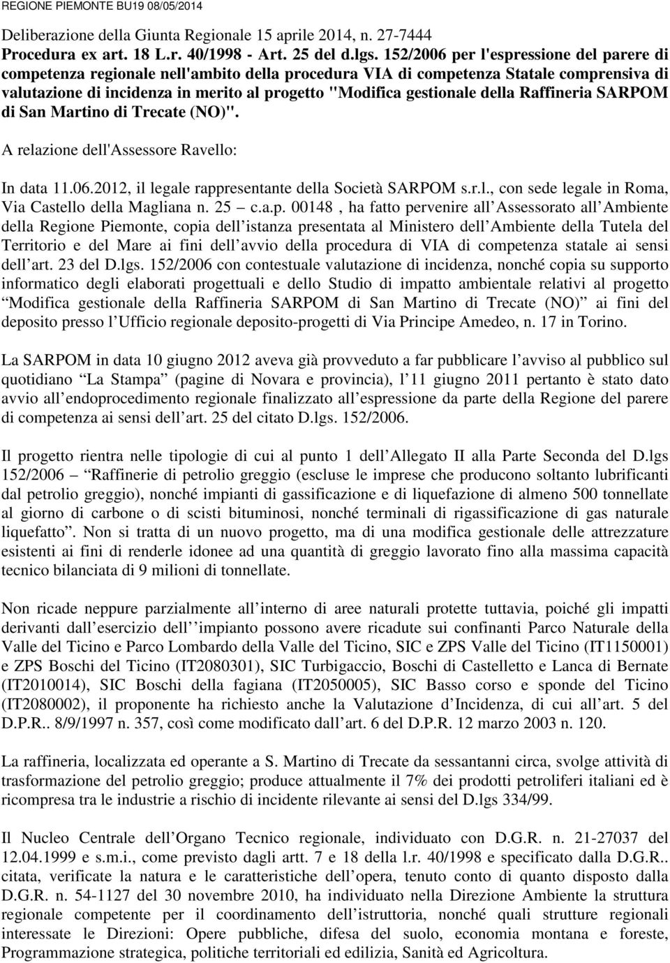 della Raffineria SARPOM di San Martino di Trecate (NO)". A relazione dell'assessore Ravello: In data 11.06.2012, il legale rappresentante della Società SARPOM s.r.l., con sede legale in Roma, Via Castello della Magliana n.