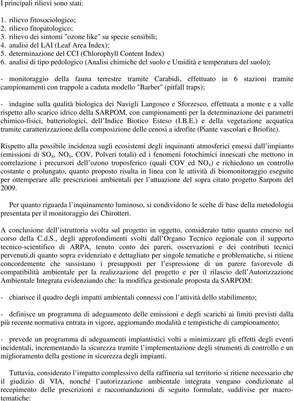 analisi di tipo pedologico (Analisi chimiche del suolo e Umidità e temperatura del suolo); - monitoraggio della fauna terrestre tramite Carabidi, effettuato in 6 stazioni tramite campionamenti con