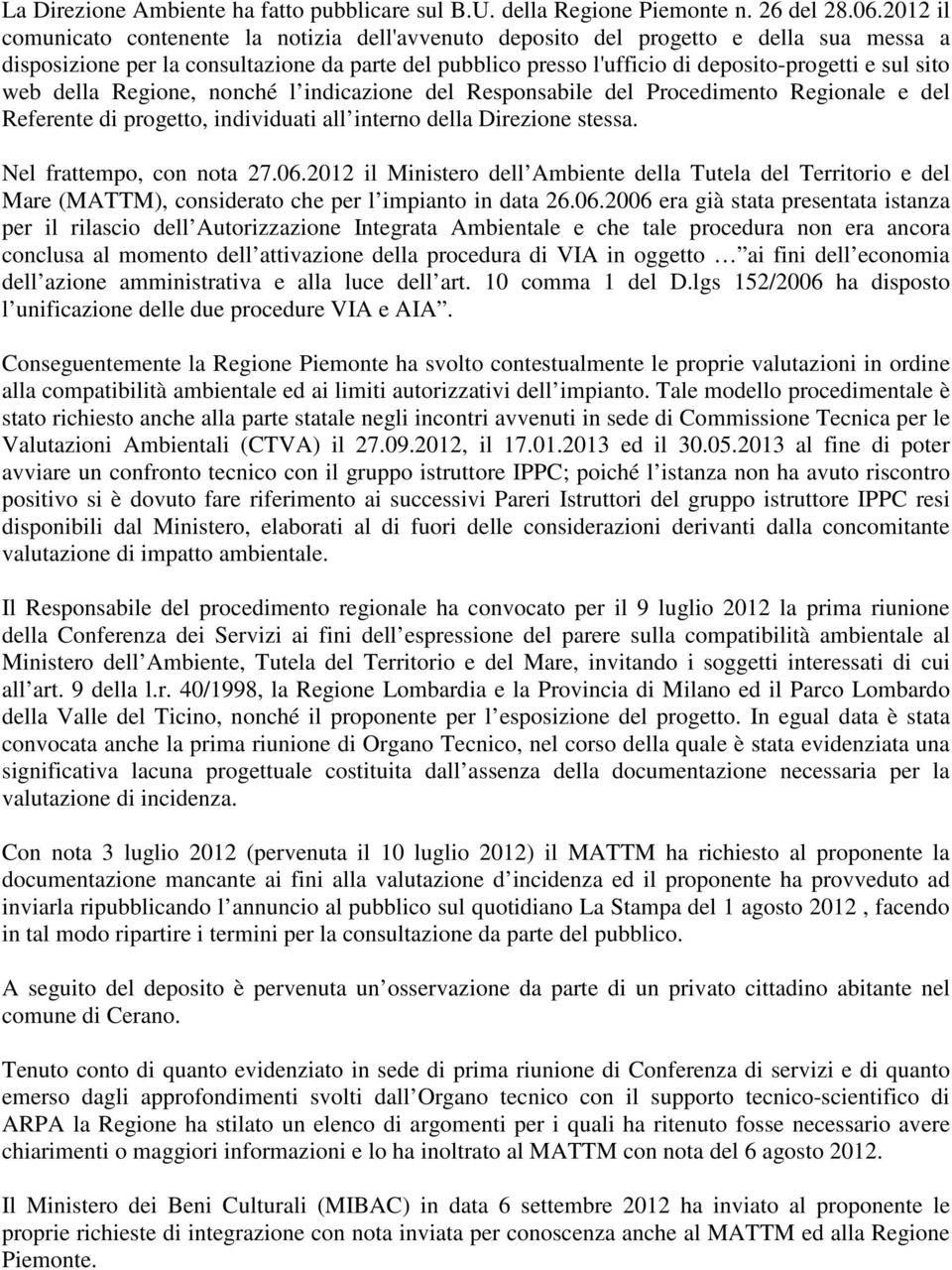 sito web della Regione, nonché l indicazione del Responsabile del Procedimento Regionale e del Referente di progetto, individuati all interno della Direzione stessa. Nel frattempo, con nota 27.06.