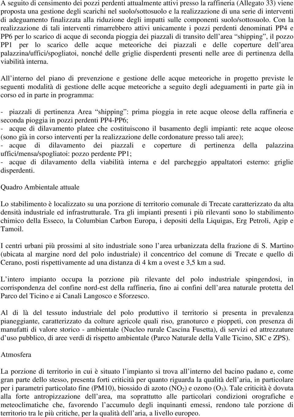 Con la realizzazione di tali interventi rimarrebbero attivi unicamente i pozzi perdenti denominati PP4 e PP6 per lo scarico di acque di seconda pioggia dei piazzali di transito dell area shipping, il