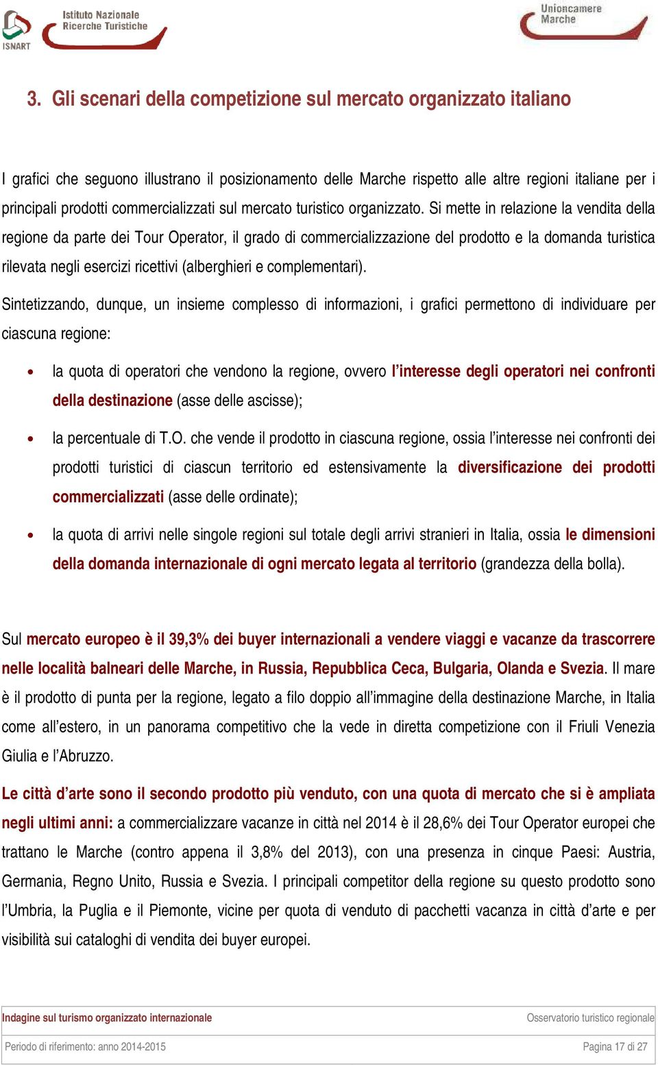 Si mette in relazione la vendita della regione da parte dei Tour Operator, il grado di commercializzazione del prodotto e la domanda turistica rilevata negli esercizi ricettivi (alberghieri e