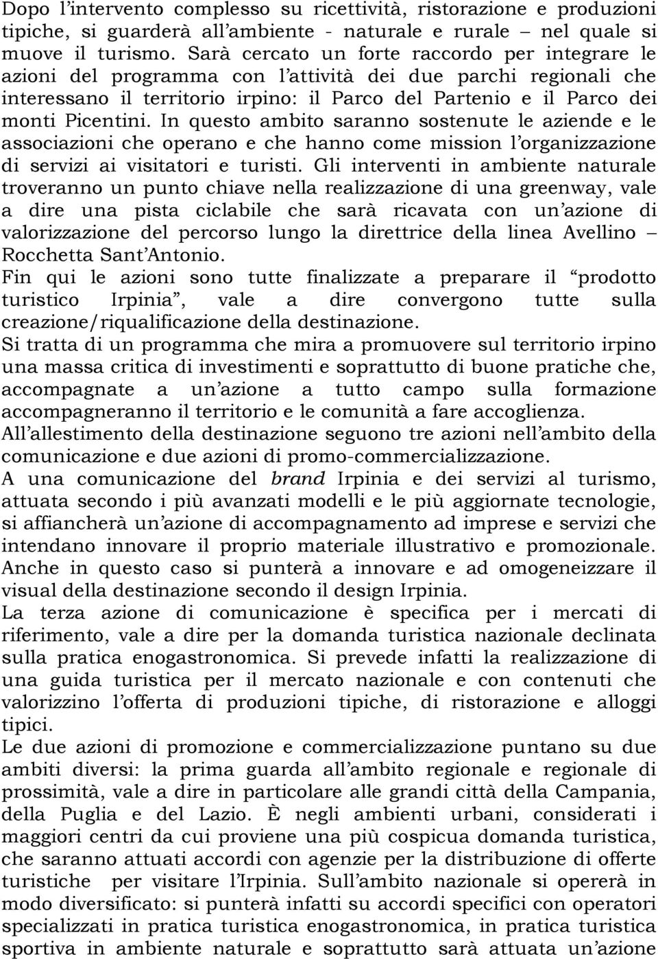 In questo ambito saranno sostenute le aziende e le associazioni che operano e che hanno come mission l organizzazione di servizi ai visitatori e turisti.