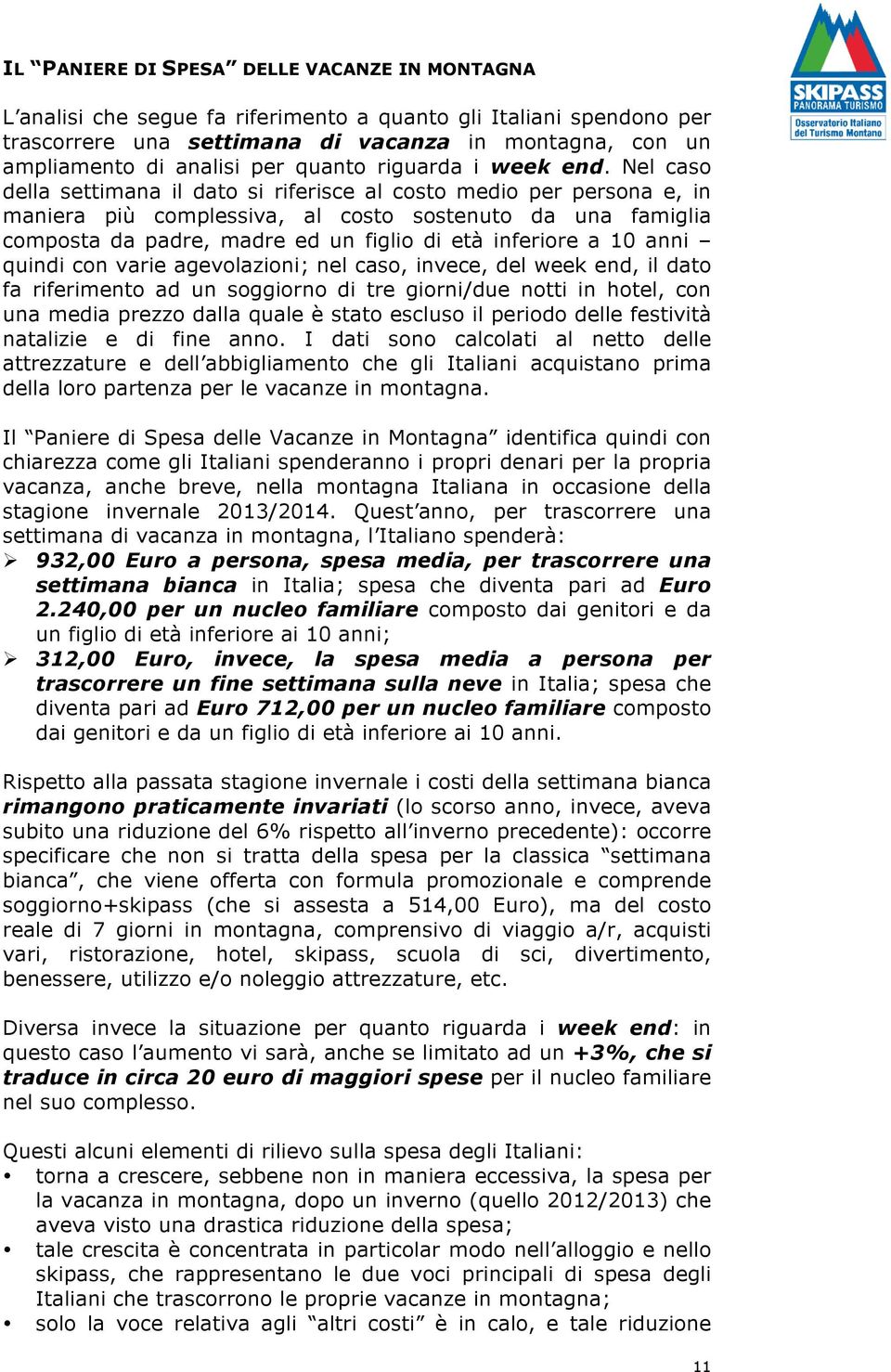 Nel caso della settimana il dato si riferisce al costo medio per persona e, in maniera più complessiva, al costo sostenuto da una famiglia composta da padre, madre ed un figlio di età inferiore a 10