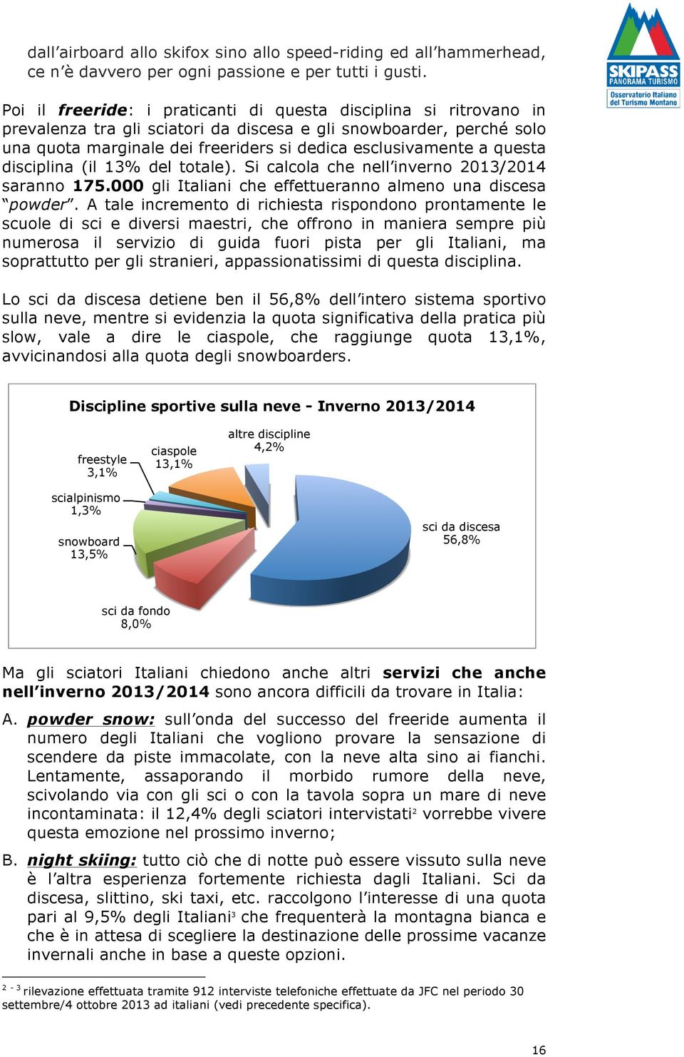 questa disciplina (il 13% del totale). Si calcola che nell inverno 2013/2014 saranno 175.000 gli Italiani che effettueranno almeno una discesa powder.