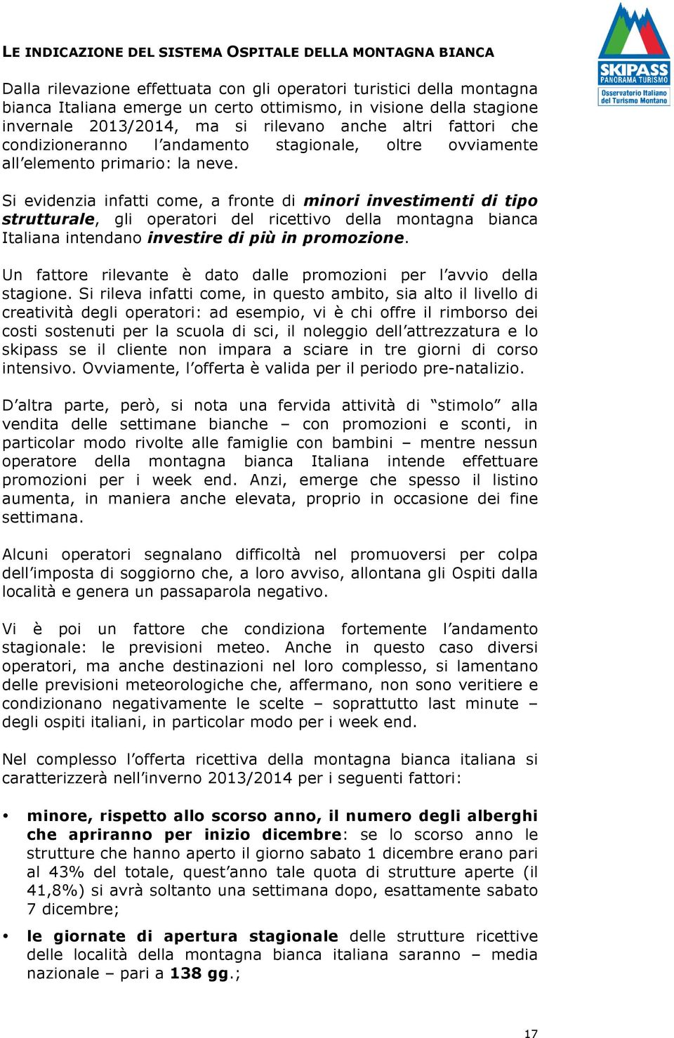 Si evidenzia infatti come, a fronte di minori investimenti di tipo strutturale, gli operatori del ricettivo della montagna bianca Italiana intendano investire di più in promozione.