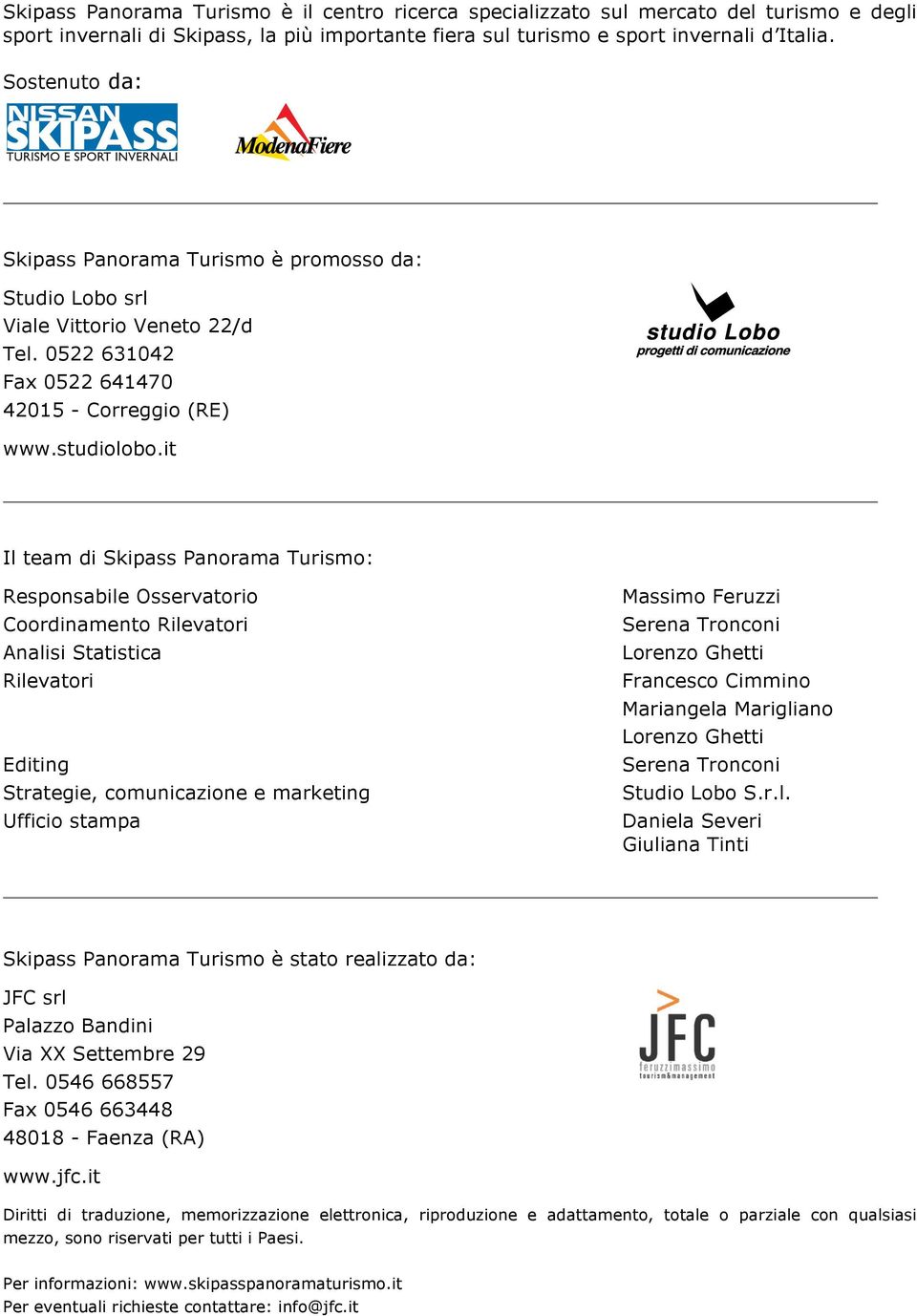 it Il team di Skipass Panorama Turismo: Responsabile Osservatorio Coordinamento Rilevatori Analisi Statistica Rilevatori Editing Strategie, comunicazione e marketing Ufficio stampa Massimo Feruzzi