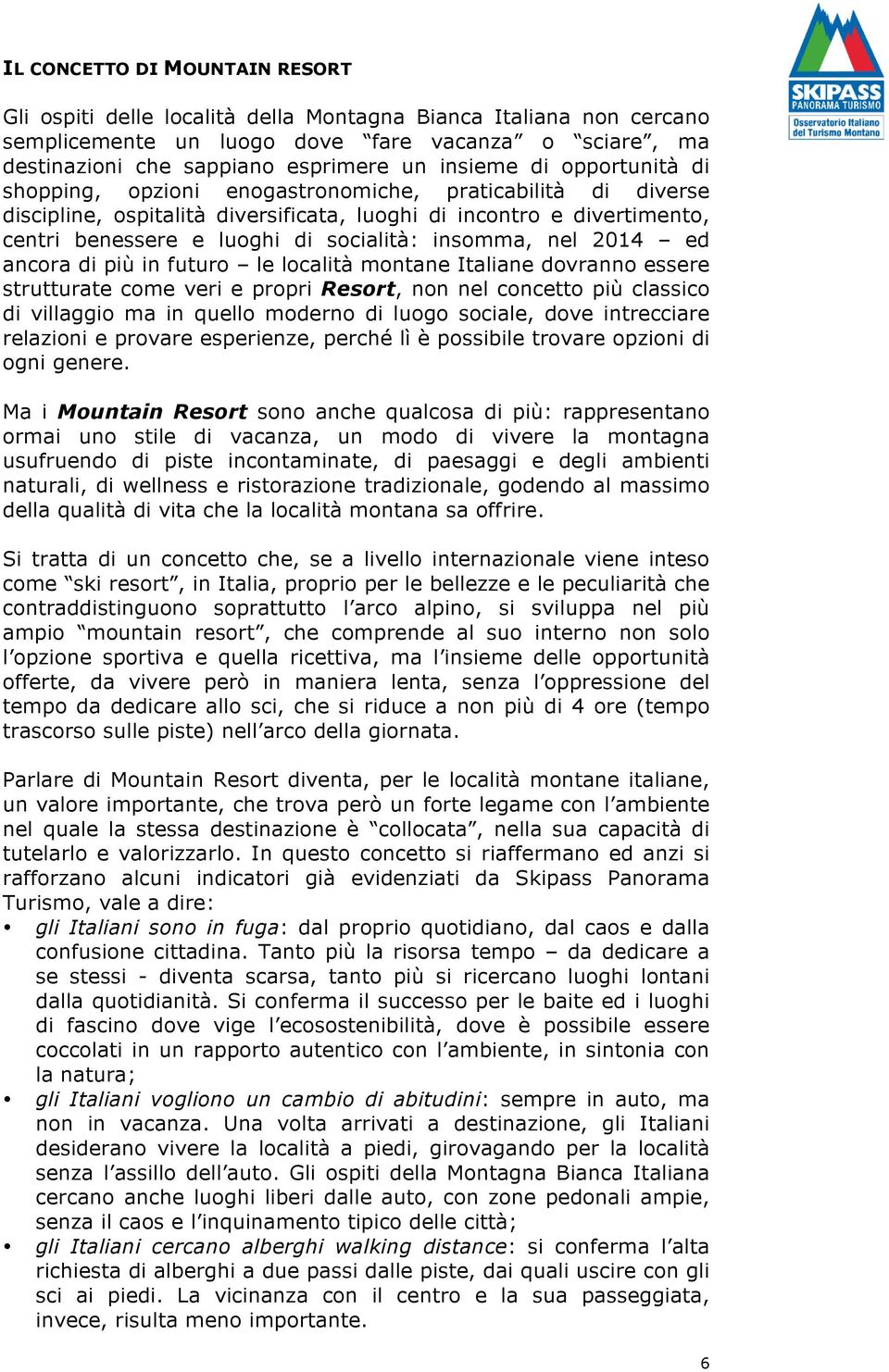 insomma, nel 2014 ed ancora di più in futuro le località montane Italiane dovranno essere strutturate come veri e propri Resort, non nel concetto più classico di villaggio ma in quello moderno di