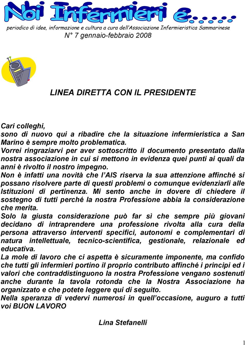 Vorrei ringraziarvi per aver sottoscritto il documento presentato dalla nostra associazione in cui si mettono in evidenza quei punti ai quali da anni è rivolto il nostro impegno.