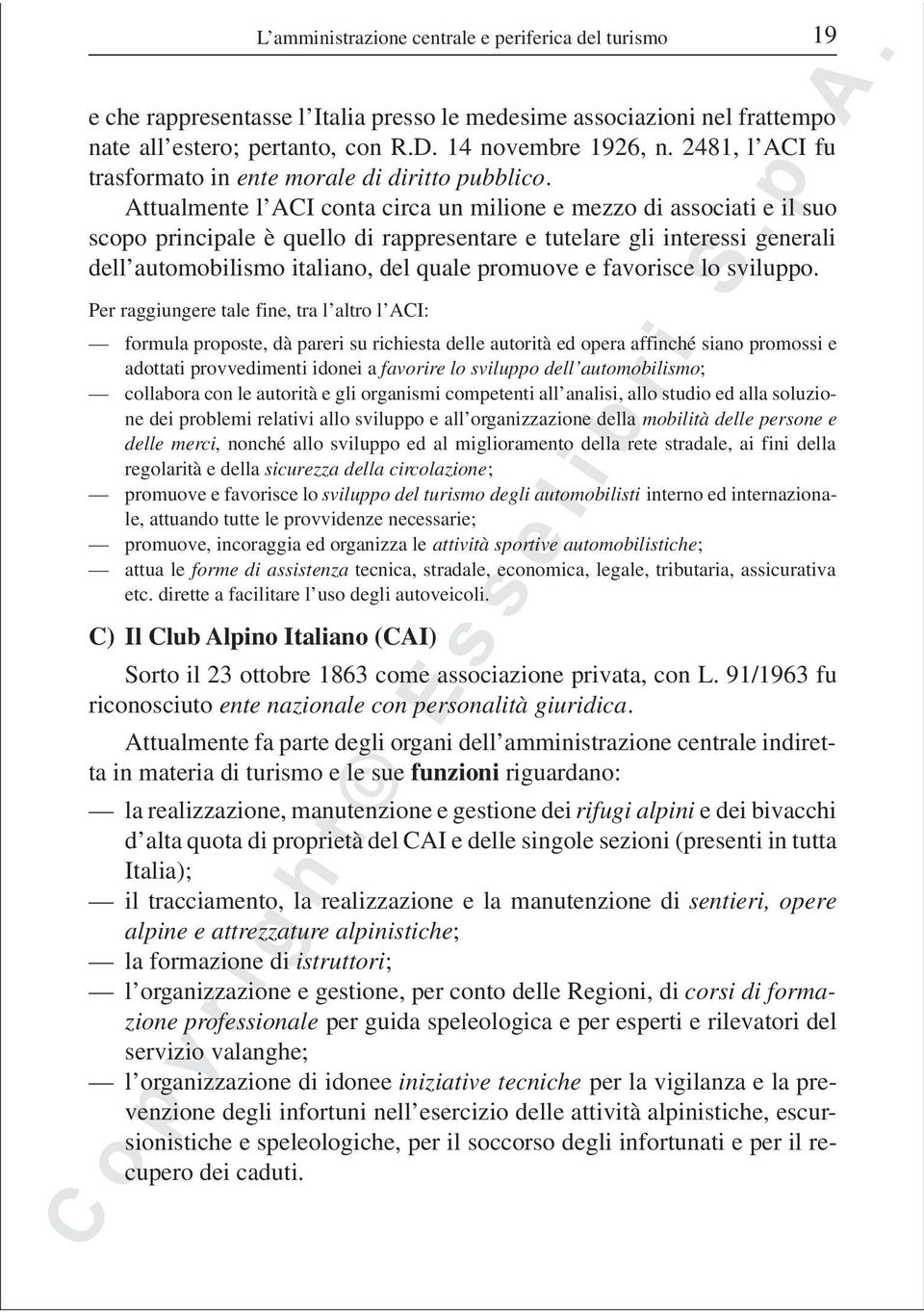 Attualmente l ACI conta circa un milione e mezzo di associati e il suo scopo principale è quello di rappresentare e tutelare gli interessi generali dell automobilismo italiano, del quale promuove e