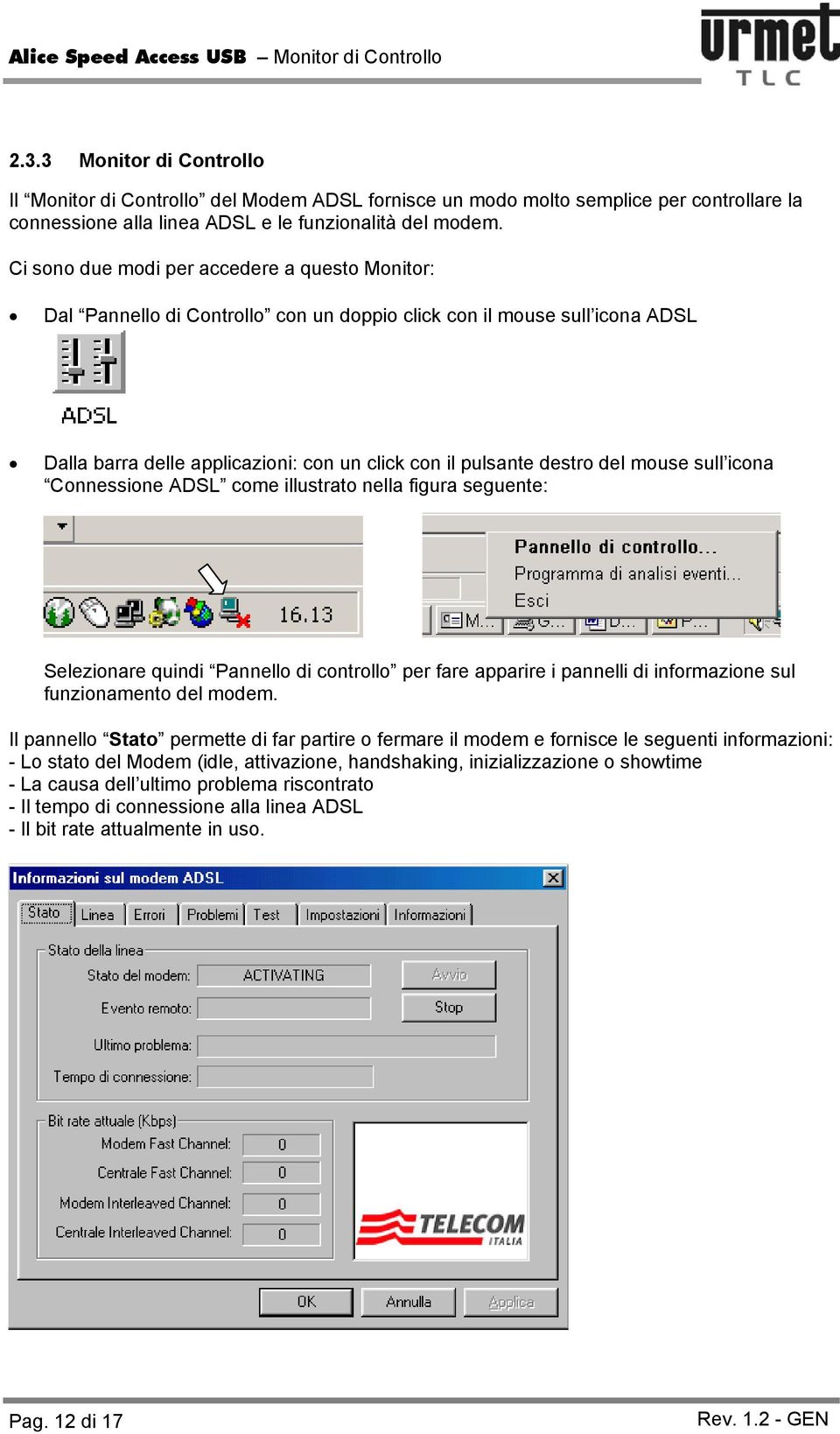 Ci sono due modi per accedere a questo Monitor: Dal Pannello di Controllo con un doppio click con il mouse sull icona ADSL Dalla barra delle applicazioni: con un click con il pulsante destro del