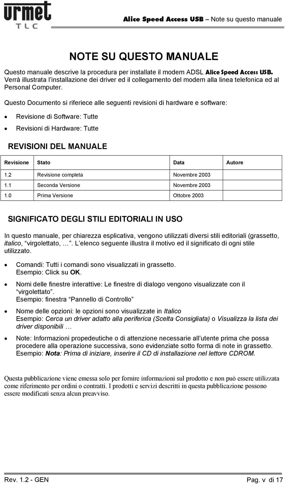 Questo Documento si riferiece alle seguenti revisioni di hardware e software: Revisione di Software: Tutte Revisioni di Hardware: Tutte REVISIONI DEL MANUALE Revisione Stato Data Autore 1.