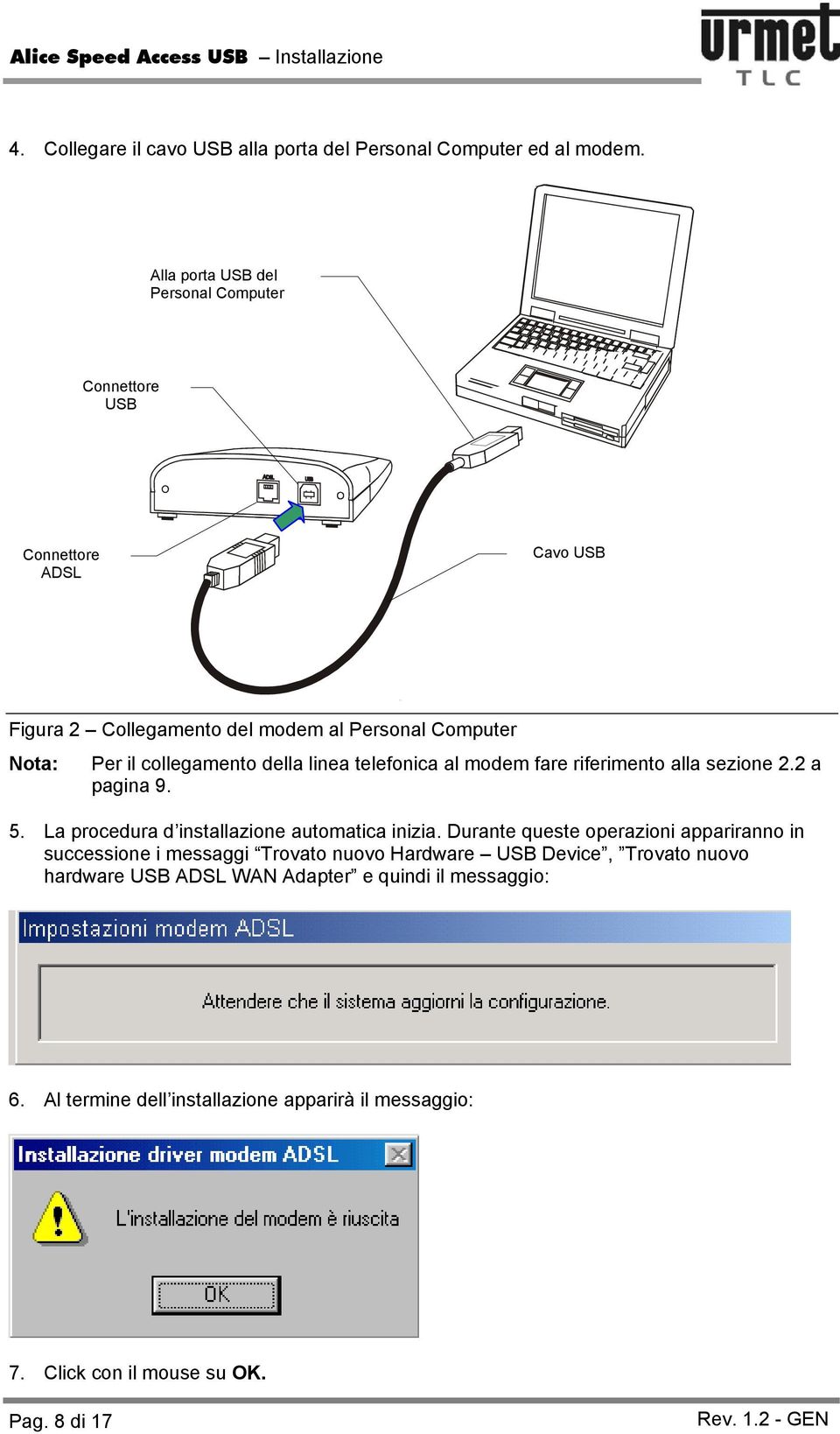 telefonica al modem fare riferimento alla sezione 2.2 a pagina 9. 5. La procedura d installazione automatica inizia.