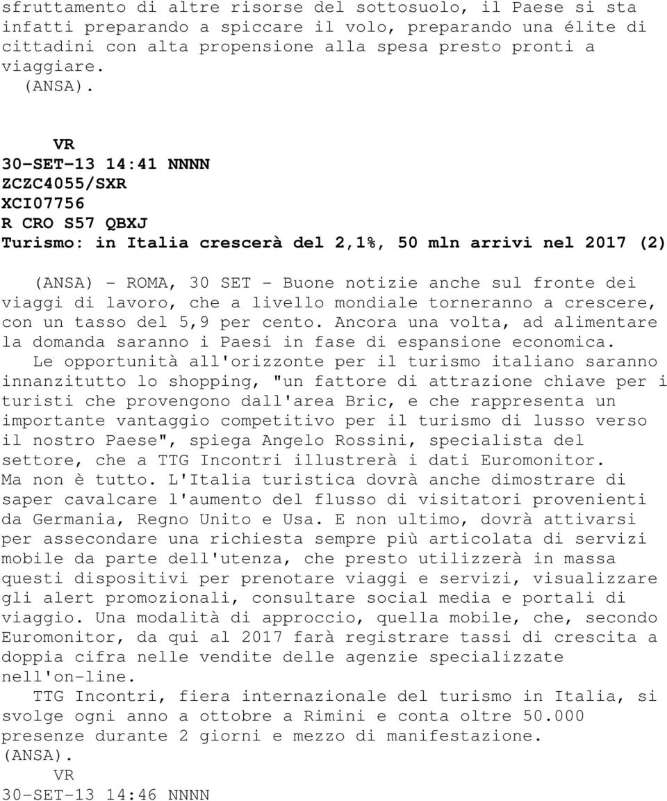 VR 30-SET-13 14:41 NNNN ZCZC4055/SXR XCI07756 R CRO S57 QBXJ Turismo: in Italia crescerà del 2,1%, 50 mln arrivi nel 2017 (2) (ANSA) - ROMA, 30 SET - Buone notizie anche sul fronte dei viaggi di