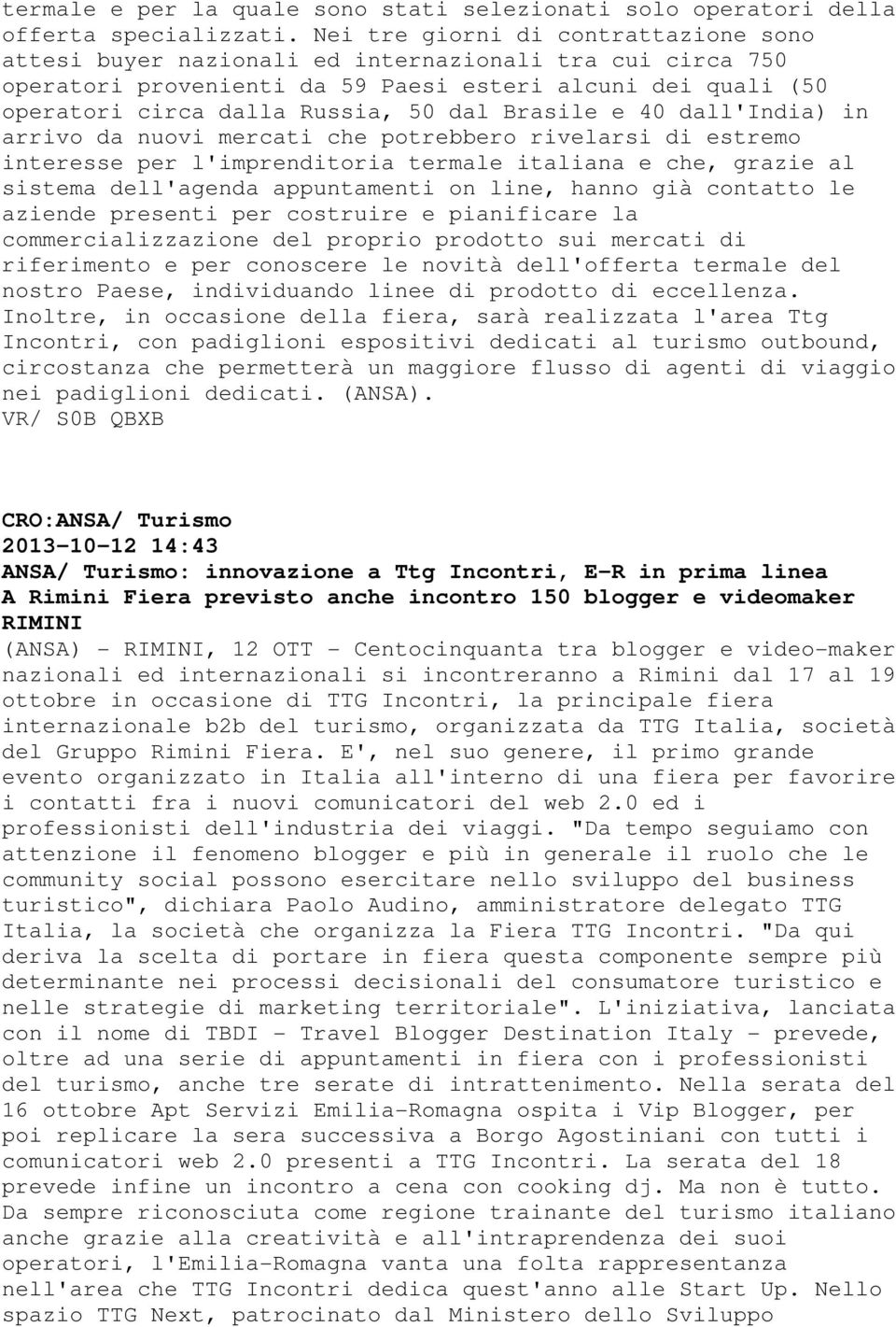 Brasile e 40 dall'india) in arrivo da nuovi mercati che potrebbero rivelarsi di estremo interesse per l'imprenditoria termale italiana e che, grazie al sistema dell'agenda appuntamenti on line, hanno