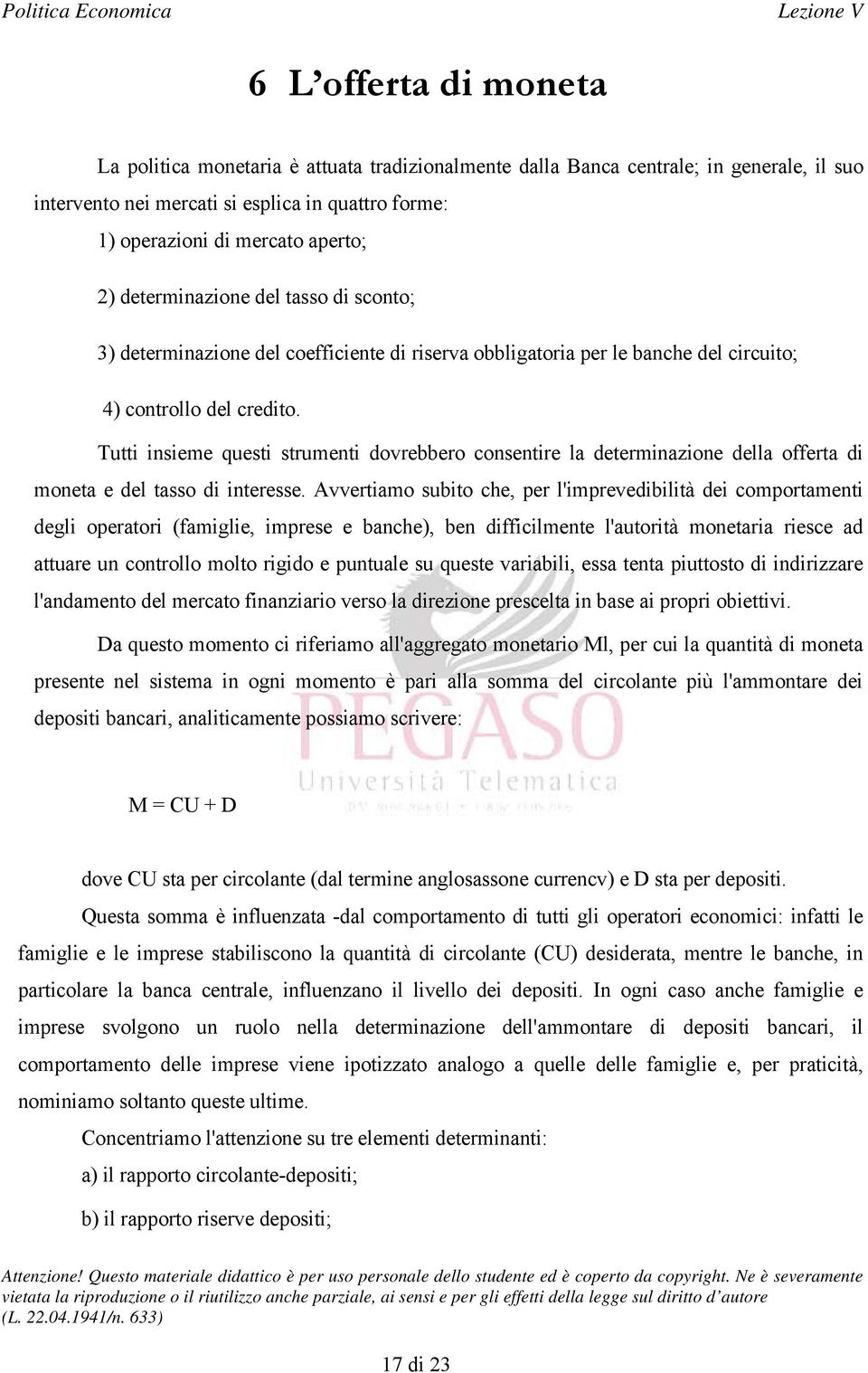 Tutti insieme questi strumenti dovrebbero consentire la determinazione della offerta di moneta e del tasso di interesse.