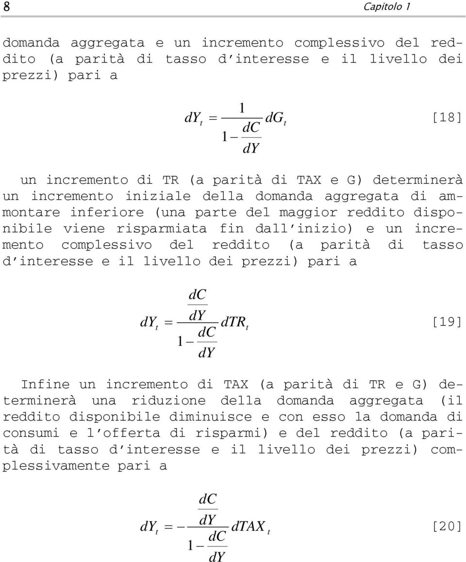 reddio (a parià di asso d ineresse e il livello dei prezzi) pari a dc = dtr dc 1 [19] Infine un incremeno di TAX (a parià di TR e G) deerminerà una riduzione della domanda aggregaa (il