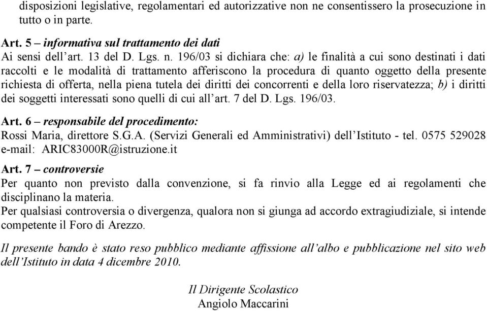 dati raccolti e le modalità di trattamento afferiscono la procedura di quanto oggetto della presente richiesta di offerta, nella piena tutela dei diritti dei concorrenti e della loro riservatezza; b)