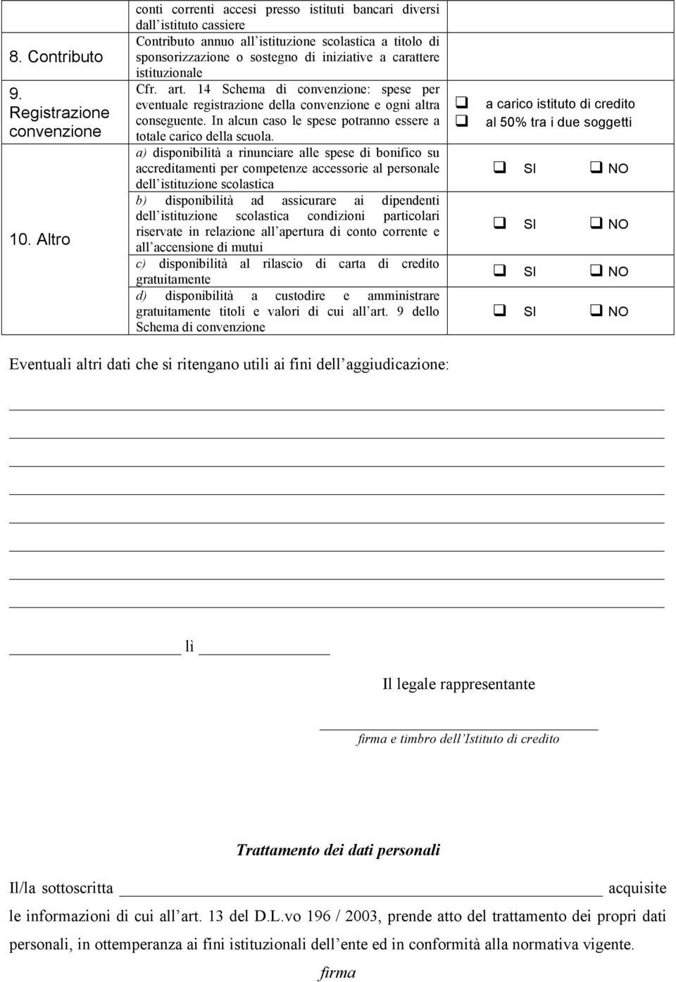 istituzionale Cfr. art. 14 Schema di convenzione: spese per eventuale registrazione della convenzione e ogni altra conseguente. In alcun caso le spese potranno essere a totale carico della scuola.