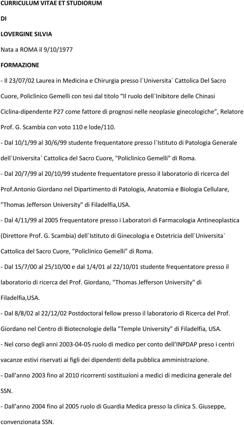 - Dal 10/1/99 al 30/6/99 studente frequentatore presso l`istituto di Patologia Generale dell`universita` Cattolica del Sacro Cuore, "Policlinico Gemelli di Roma.