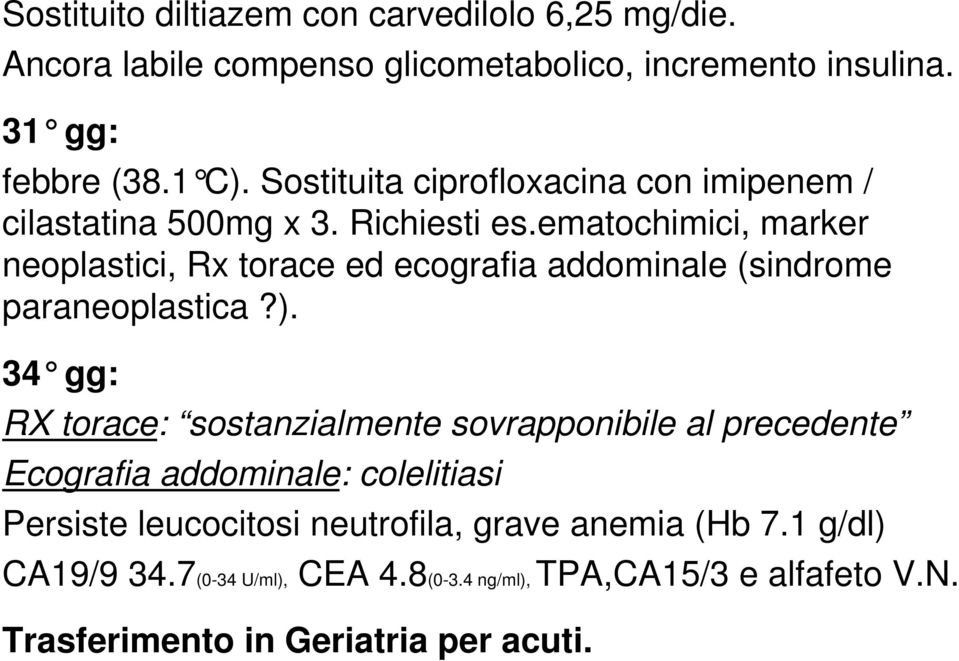 ematochimici, marker neoplastici, Rx torace ed ecografia addominale (sindrome paraneoplastica?).