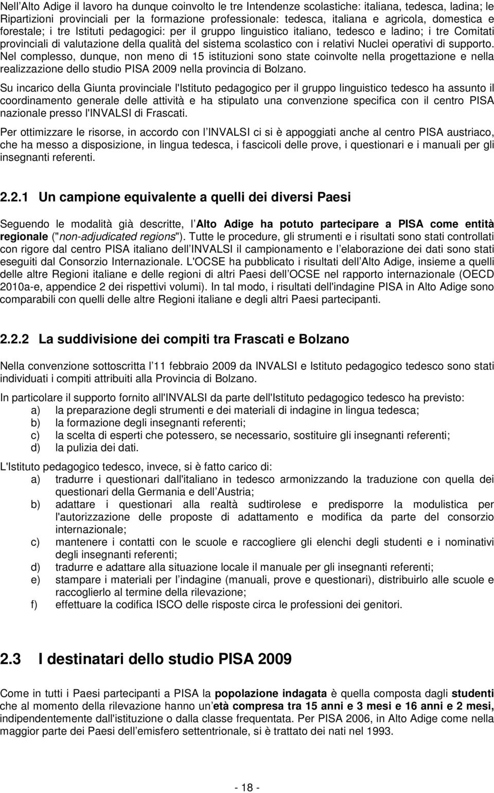 Nuclei operativi di supporto. Nel complesso, dunque, non meno di 15 istituzioni sono state coinvolte nella progettazione e nella realizzazione dello studio PISA 2009 nella provincia di Bolzano.