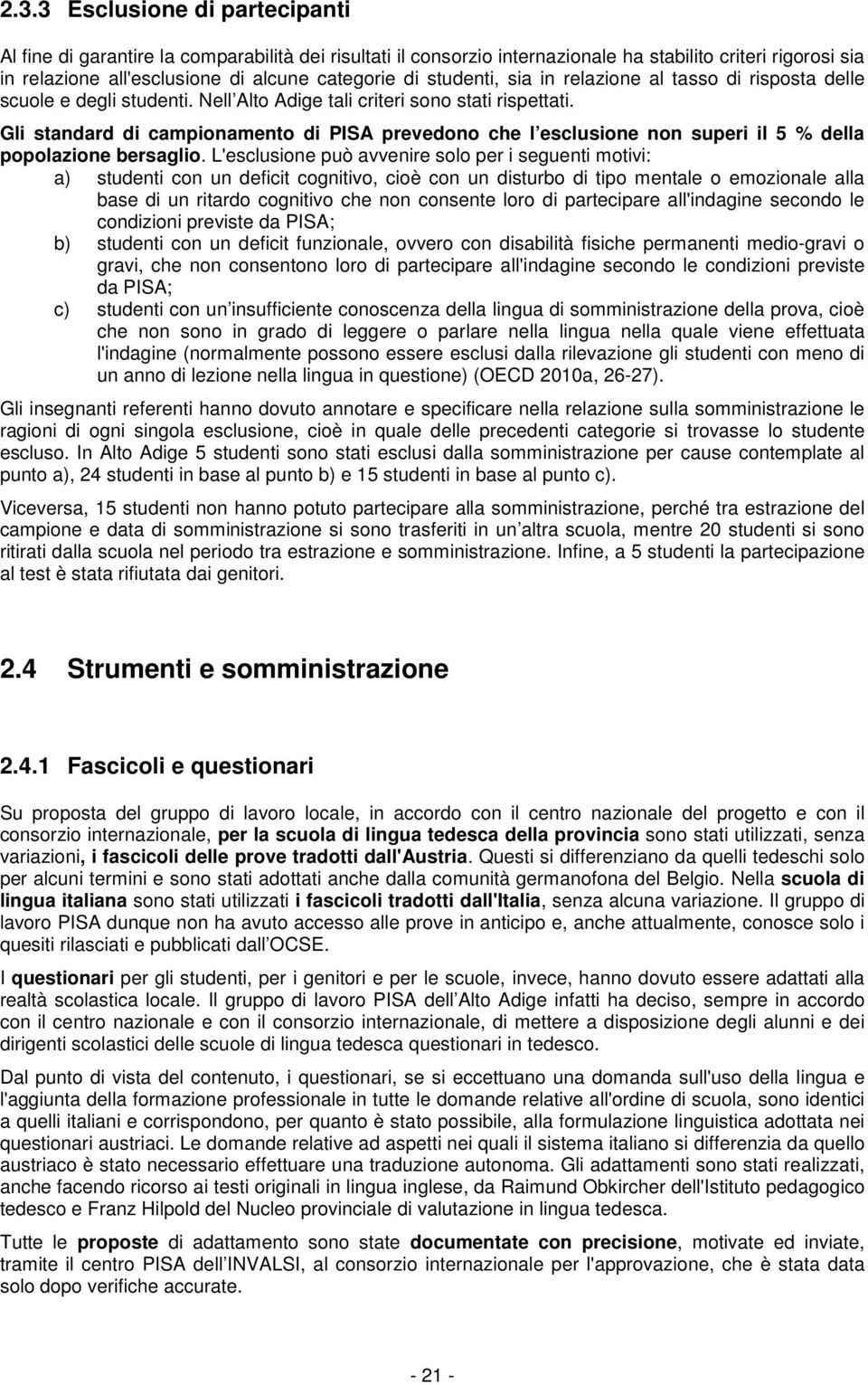 Gli standard di campionamento di PISA prevedono che l esclusione non superi il 5 % della popolazione bersaglio.