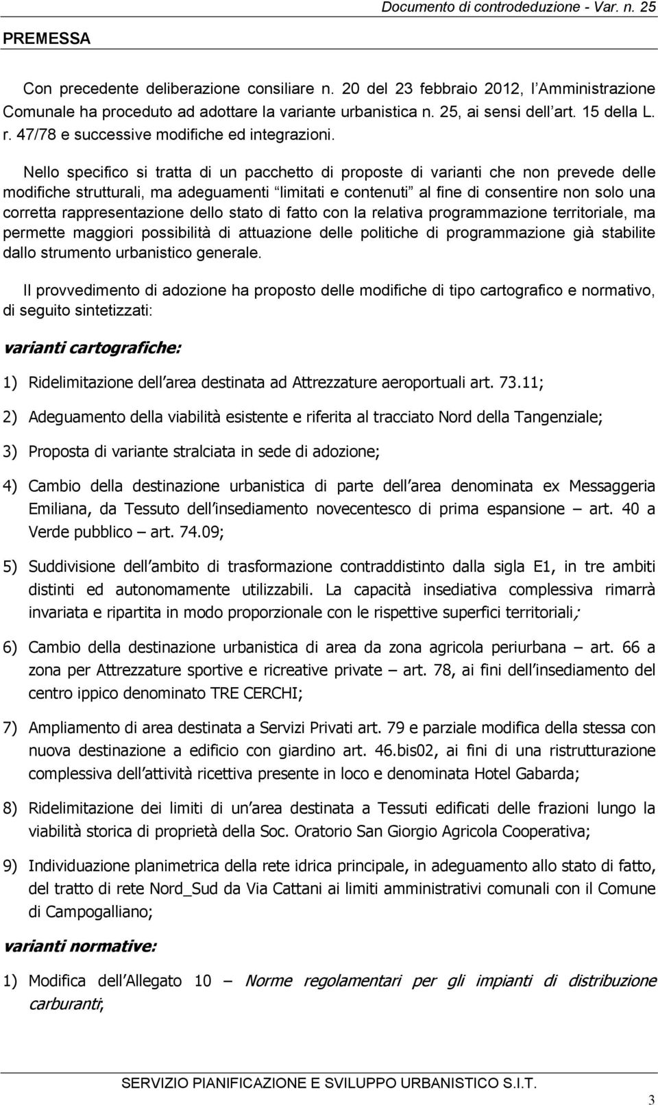 Nello specifico si tratta di un pacchetto di proposte di varianti che non prevede delle modifiche strutturali, ma adeguamenti limitati e contenuti al fine di consentire non solo una corretta