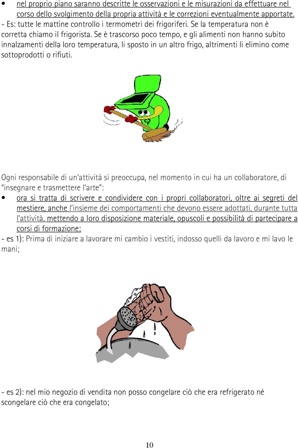 Se è trascorso poco tempo, e gli alimenti non hanno subito innalzamenti della loro temperatura, li sposto in un altro frigo, altrimenti li elimino come sottoprodotti o rifiuti.