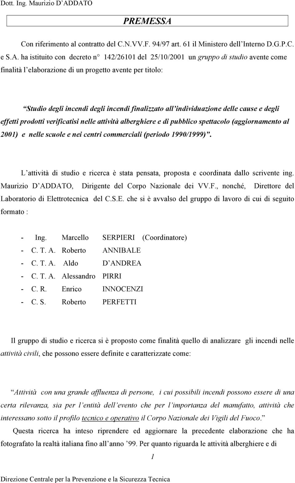 ha istituito con decreto n 142/26101 del 25/10/2001 un gruppo di studio avente come finalità l elaborazione di un progetto avente per titolo: Studio degli incendi degli incendi finalizzato all