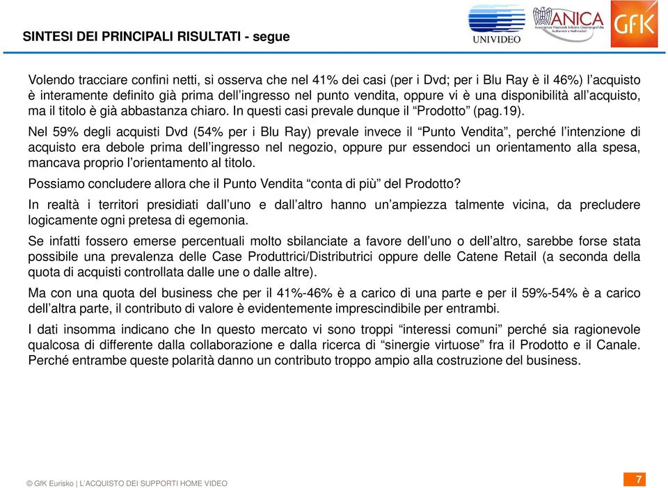 Nel 59% degli acquisti Dvd (54% per i Blu Ray) prevale invece il Punto Vendita, perché l intenzione di acquisto era debole prima dell ingresso nel negozio, oppure pur essendoci un orientamento alla