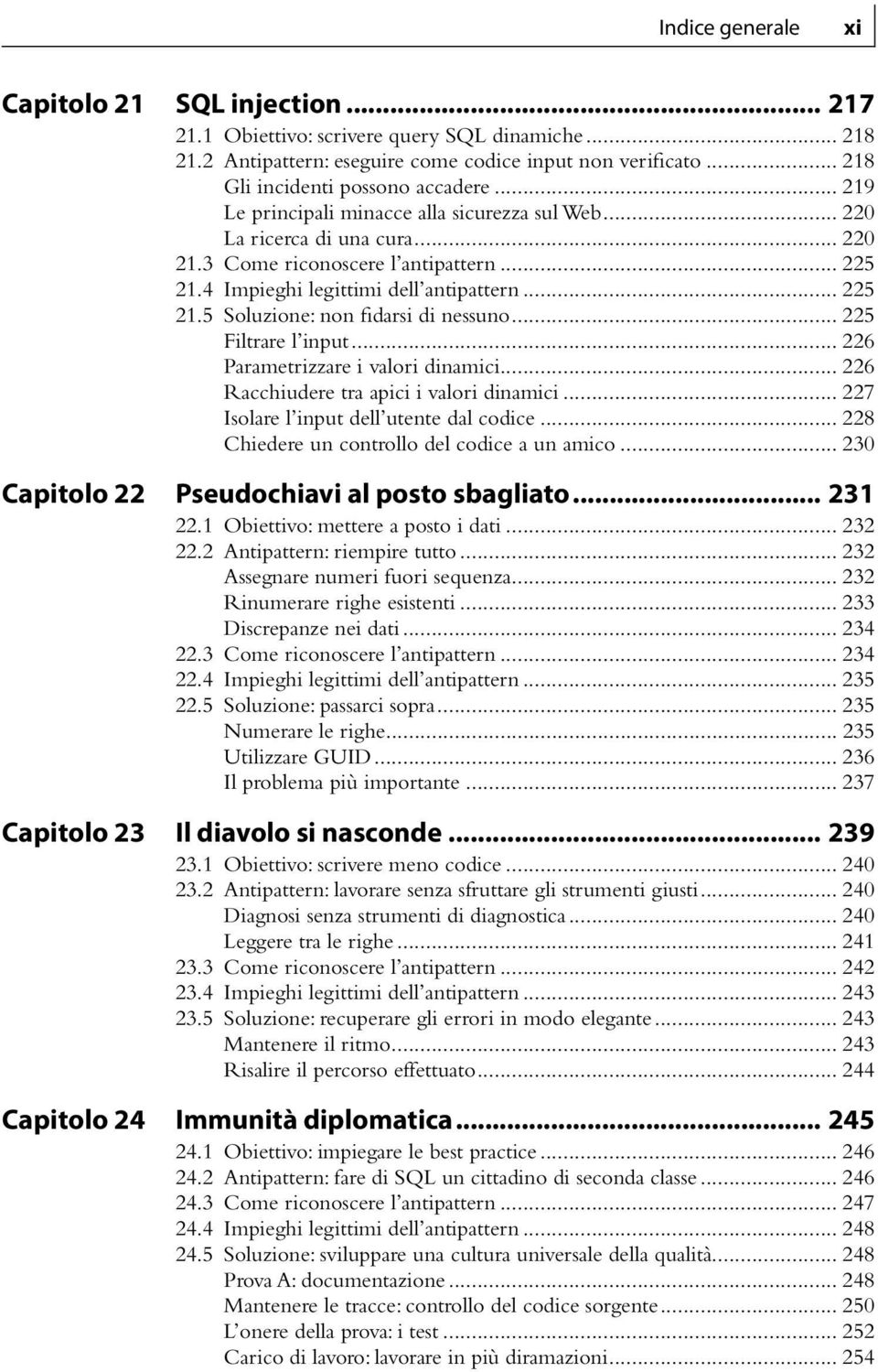 .. 225 Filtrare l input... 226 Parametrizzare i valori dinamici... 226 Racchiudere tra apici i valori dinamici... 227 Isolare l input dell utente dal codice.