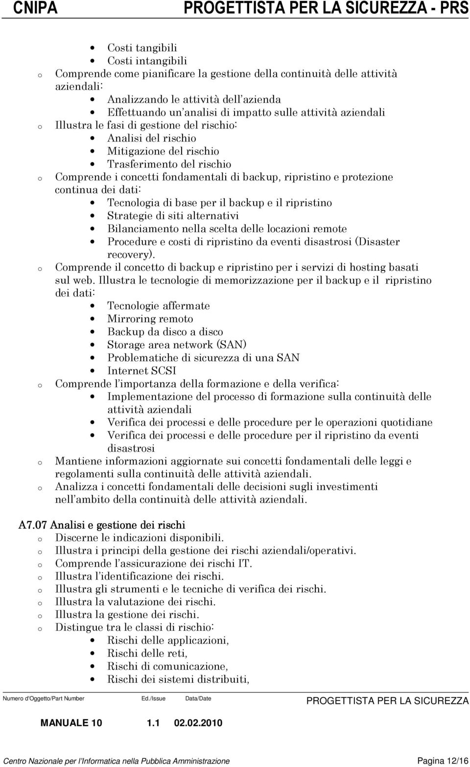 Tecnlgia di base per il backup e il ripristin Strategie di siti alternativi Bilanciament nella scelta delle lcazini remte Prcedure e csti di ripristin da eventi disastrsi (Disaster recvery).