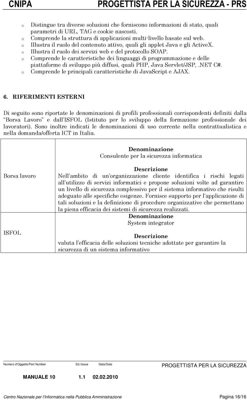 Cmprende le caratteristiche dei linguaggi di prgrammazine e delle piattafrme di svilupp più diffusi, quali PHP, Java Servlet/JSP,.NET C#. Cmprende le principali caratteristiche di JavaScript e AJAX.