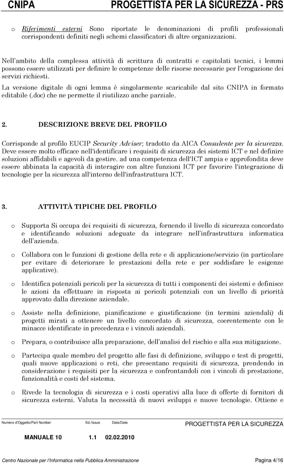 La versine digitale di gni lemma è singlarmente scaricabile dal sit CNIPA in frmat editabile (.dc) che ne permette il riutilizz anche parziale. 2.